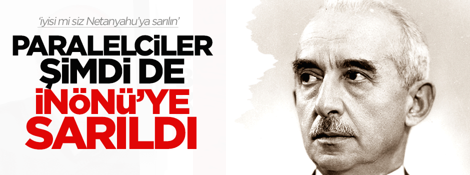 Paralelciler, Kılıçdaroğlu’ndan sonra İnönü’ye de sarıldı