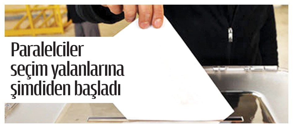Paralelciler seçim yalanlarına şimdiden başladı