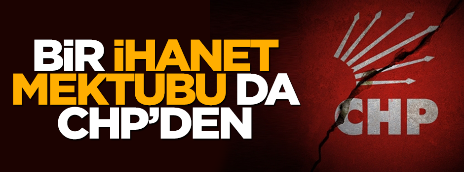 Paralelcilerden sonra şimdi de CHP'liler ihanete mektubu yazdı