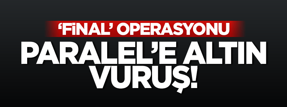 Paralel'e 'Final' operasyonu