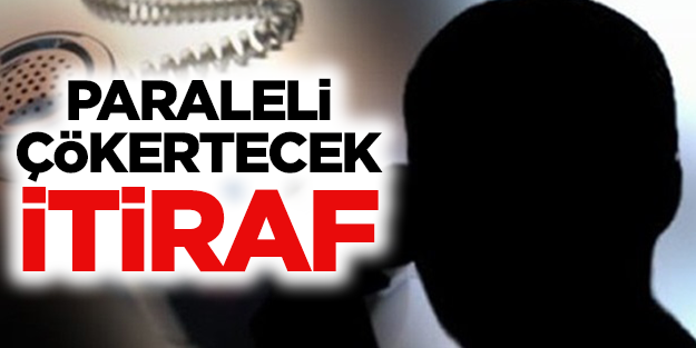 Paraleli çökertecek itiraf