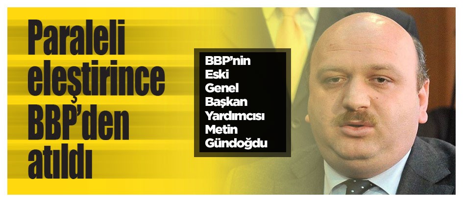 Paraleli eleştirince BBP’den atıldı