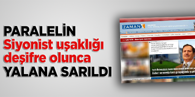 Paralelin Siyonist uşaklığı deşifre olunca yalana sarıldı