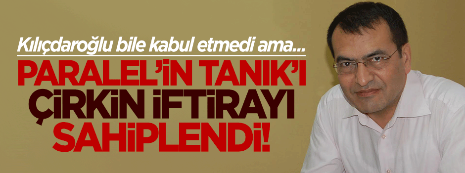 Paralel'in Tanık'ı çirkin iftirayı sahiplendi!