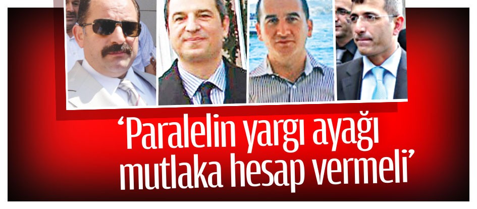 ‘Paralelin yargı ayağı mutlaka hesap vermeli’