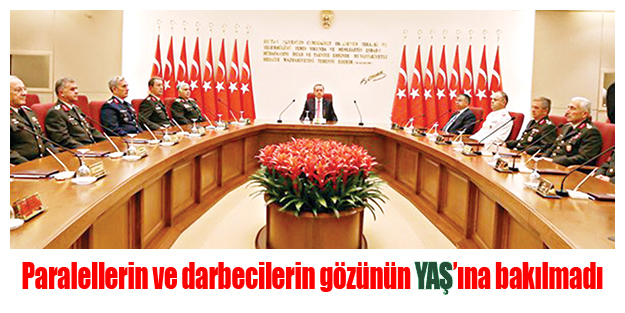 Paralellerin ve darbecilerin gözünün YAŞ’ına bakılmadı