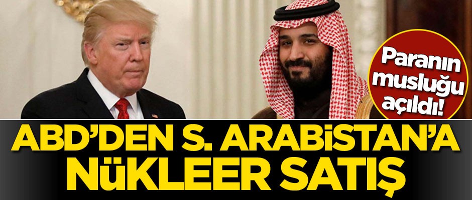 Paranın musluğu açıldı! ABD’den Suudi Arabistan’a nükleer satış