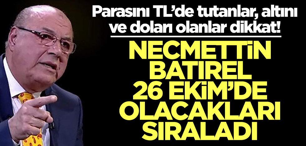 Parasını TL’de tutanlar, altını ve doları olanlar dikkat! Necmettin Batırel 26 Ekim'de olacakları sıraladı