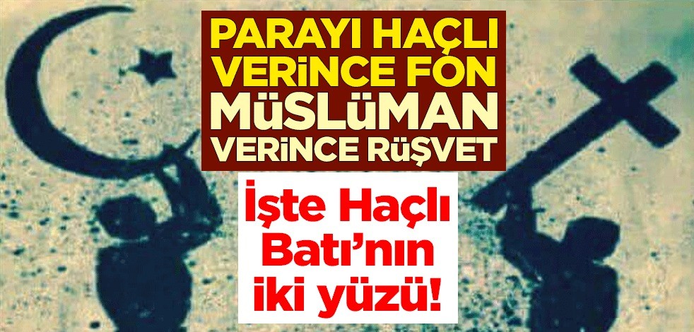 Parayı Haçlı verince fon Müslüman verince rüşvet