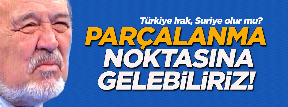 'Parçalanma noktasına gelebiliriz'
