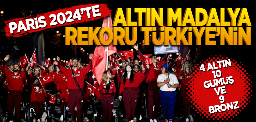 Paris 2024'te altın madalya rekoru Türkiye’nin! 4 altın 10 gümüş ve 9 bronz