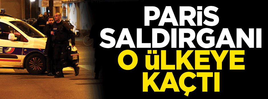 Paris saldırganı o ülkeye kaçtı!