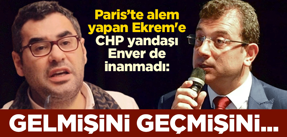 Paris’te alem yapan Ekrem'e CHP yandaşı Enver de inanmadı: Gelmişini geçmişini...