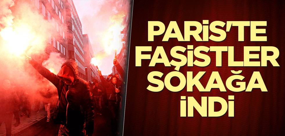 Paris'te faşistler sokağa indi