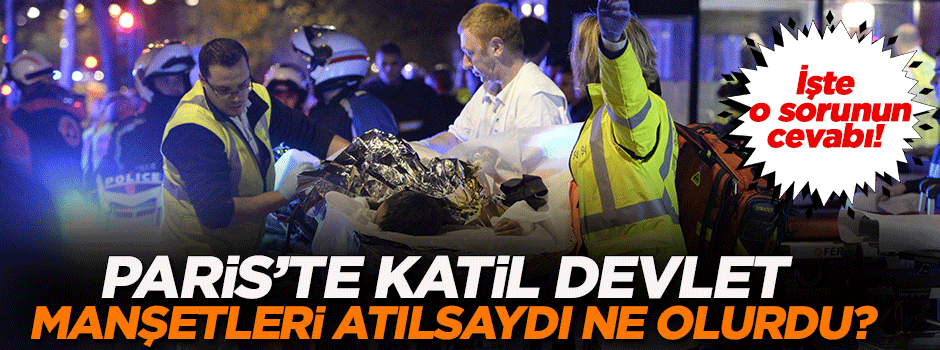 Paris'te katil devlet manşetleri atılsaydı ne olurdu?