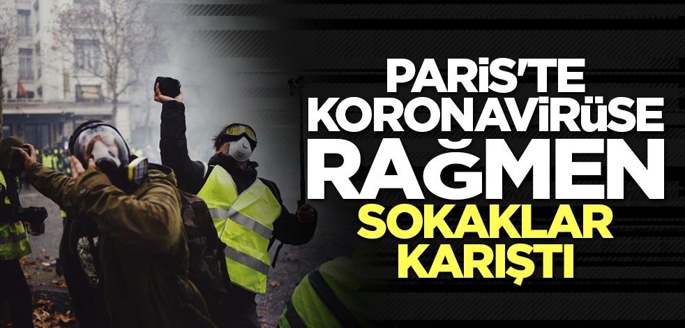 Paris'te koronavirüse rağmen sokaklar karıştı