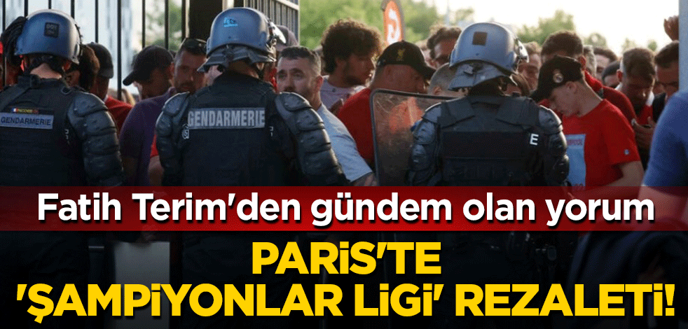 Paris'te 'Şampiyonlar Ligi' rezaleti! Fatih Terim'den gündem olan yorum