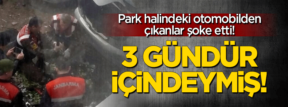 Park halindeki otomobilden çıkanlar şoke etti! 3 gündür...