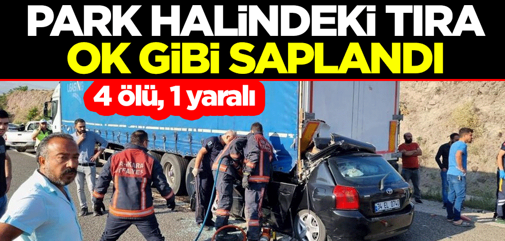 Park halindeki tıra ok gibi saplandı: 4 ölü, 1 yaralı