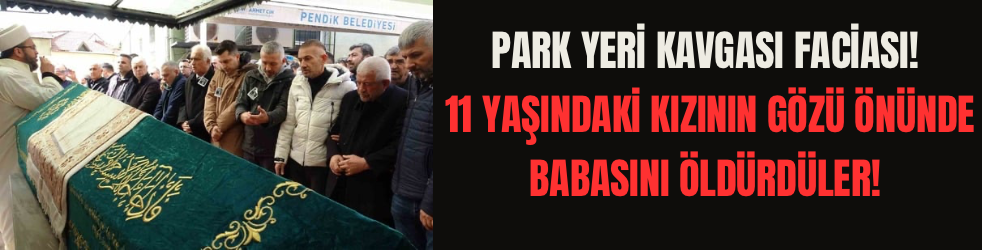 Park Yeri Kavgası Faciası: 11 Yaşındaki Çocuğun Gözü Önünde Cinayet