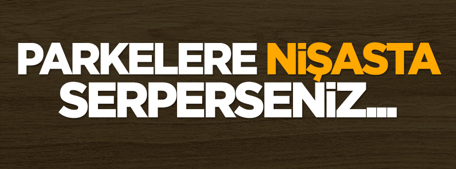 Parkelere nişasta serperseniz...
