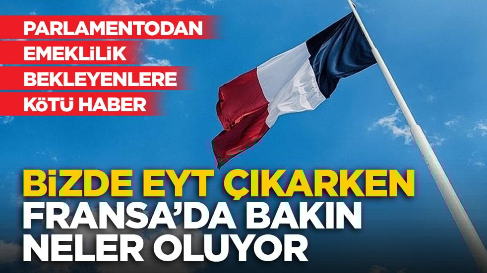 Parlamentodan emeklilik bekleyenlere kötü haber: Bizde EYT çıkarken Fransa’da bakın neler oluyor