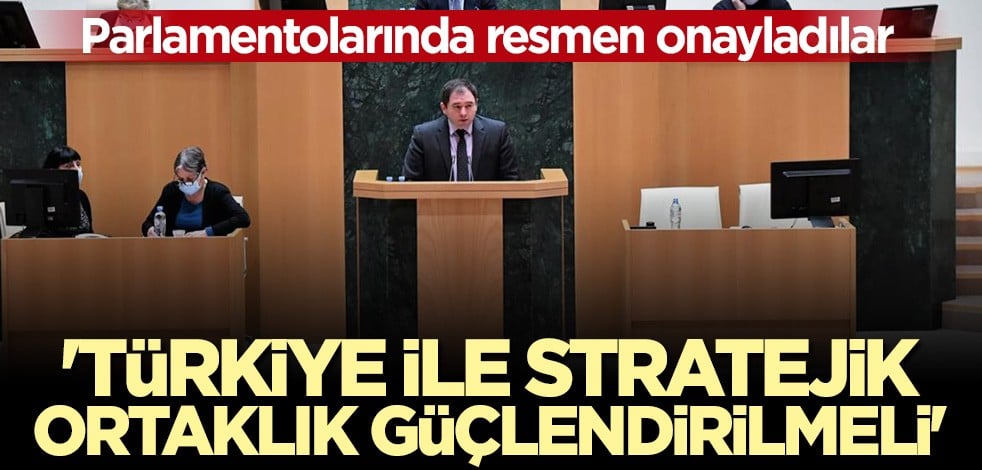 Parlamentolarında resmen onayladılar: Türkiye ile stratejik ortaklık güçlendirilmeli
