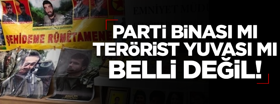 Parti binası mı terörist yuvası mı belli değil!