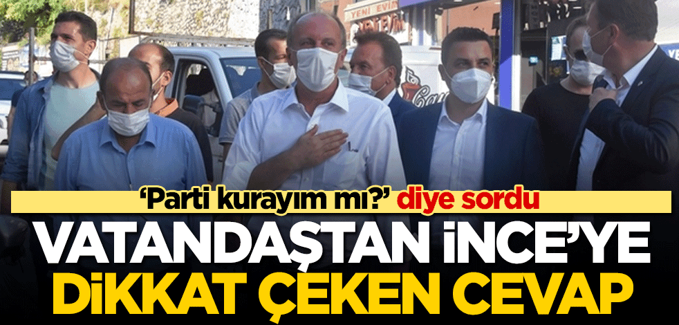 "Parti kurayım mı?" diye soran Muharrem İnce'ye vatandaştan dikkat çeken cevap