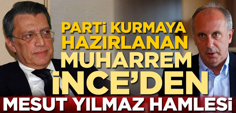 Parti kurmaya hazırlanan Muharrem İnce'den Mesut Yılmaz hamlesi