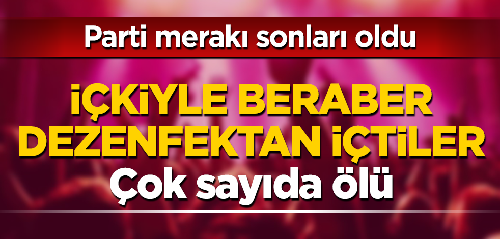 Parti merakı sonları oldu: İçkiyle beraber dezenfektan içtiler! Çok sayıda ölü