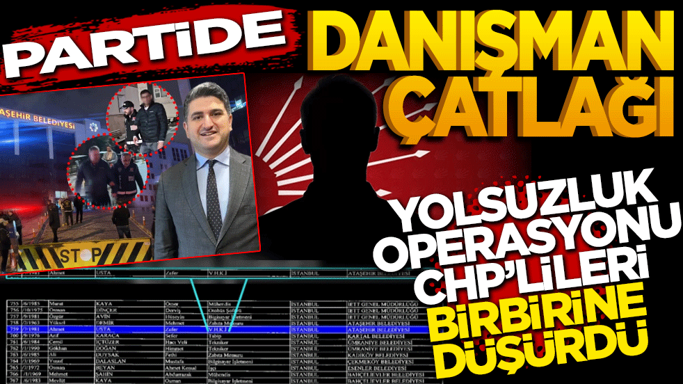 Partide ‘danışman’ çatlağı: Yolsuzluk operasyonu CHP’lileri birbirine düşürdü!