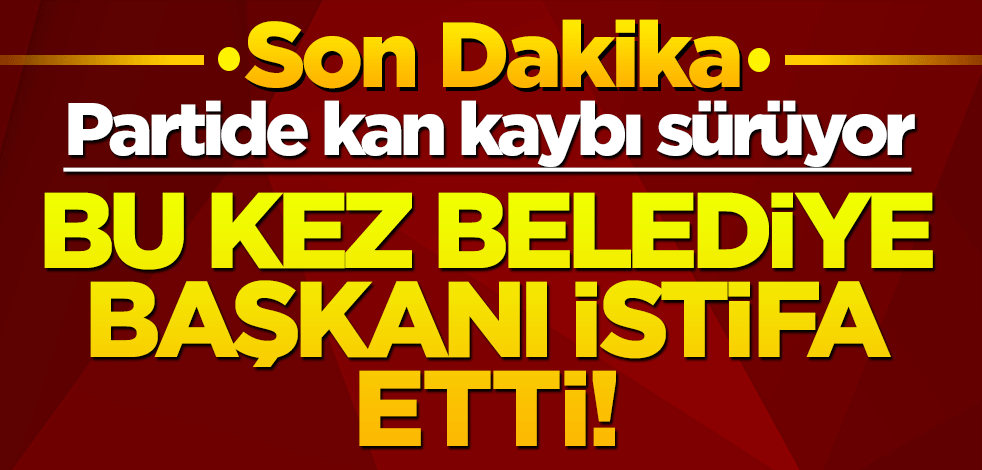 Partide kan kaybı sürüyor! Bu kez belediye başkanı istifa etti!
