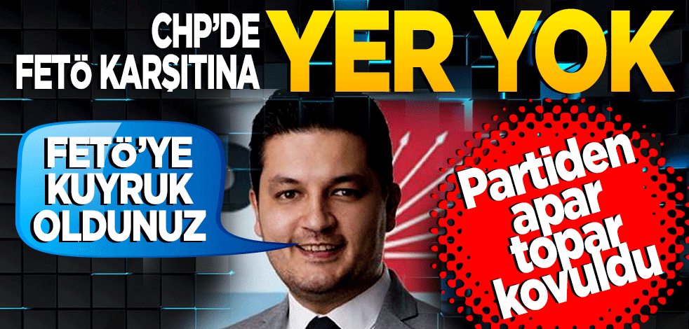 Partiden apar topar kovuldu! CHP’de Fetö karşıtlarına yer yok