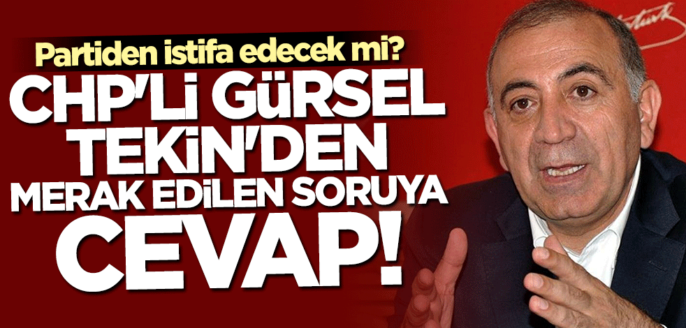 Partiden istifa edecek mi? CHP'li Gürsel Tekin'den merak edilen soruya cevap