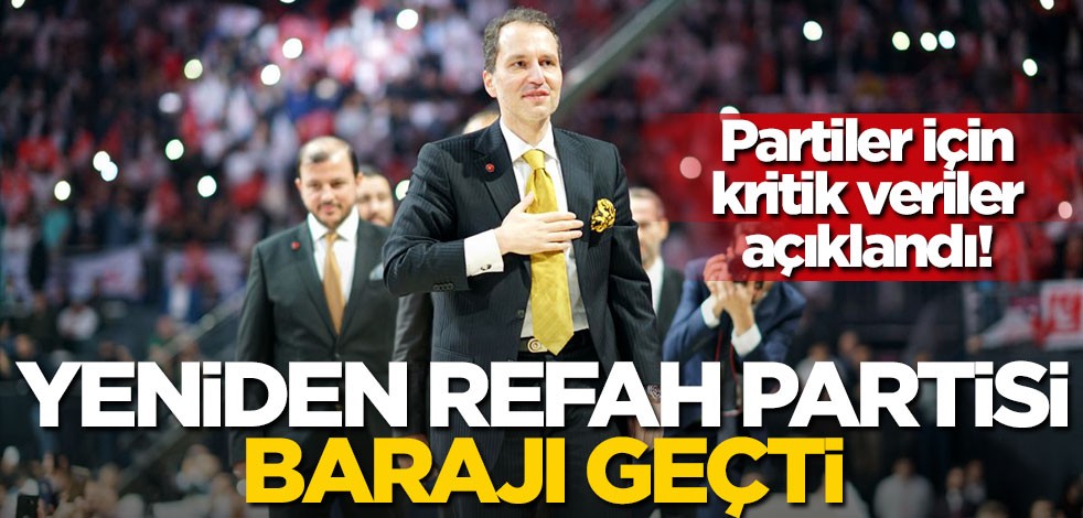 Partiler için kritik veriler açıklandı! Yeniden Refah Partisi barajı geçti