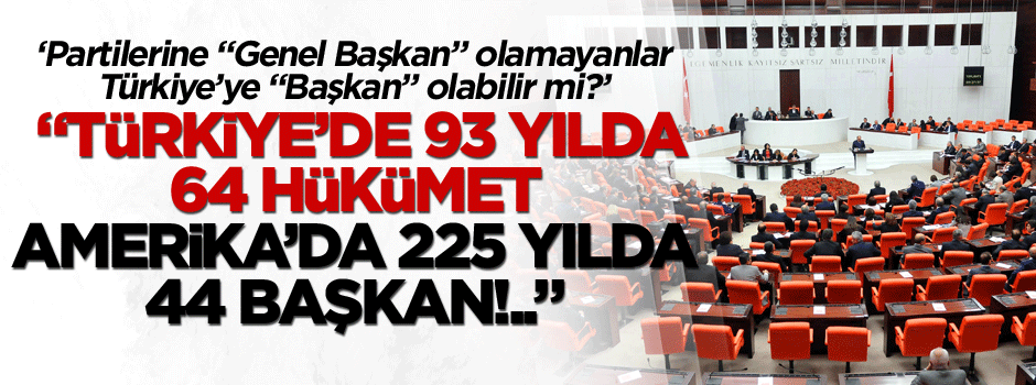 Partilerine "Genel Başkan" olamayanlar, Türkiye’ye "Başkan" olabilir mi?