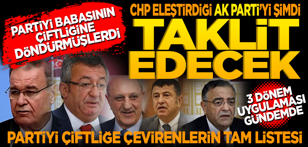 Partiyi babasının çiftliğine çevirmişlerdi! CHP eleştirdikleri Ak Partiyi şimdi taklit ediyor! CHP’de 3. Dönem milletvekilliği gündemde