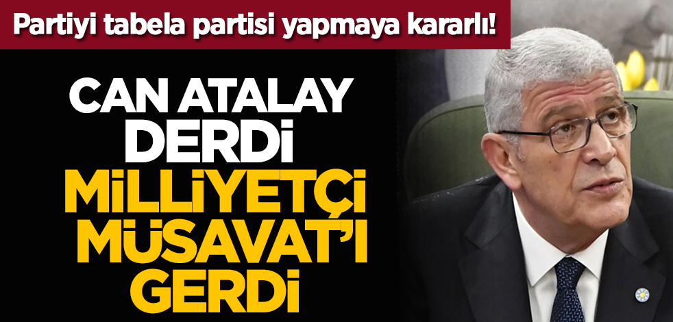 Partiyi tabela partisi yapmaya kararlı! Can Atalay'ın derdi milliyetçi Müsavat’ı gerdi