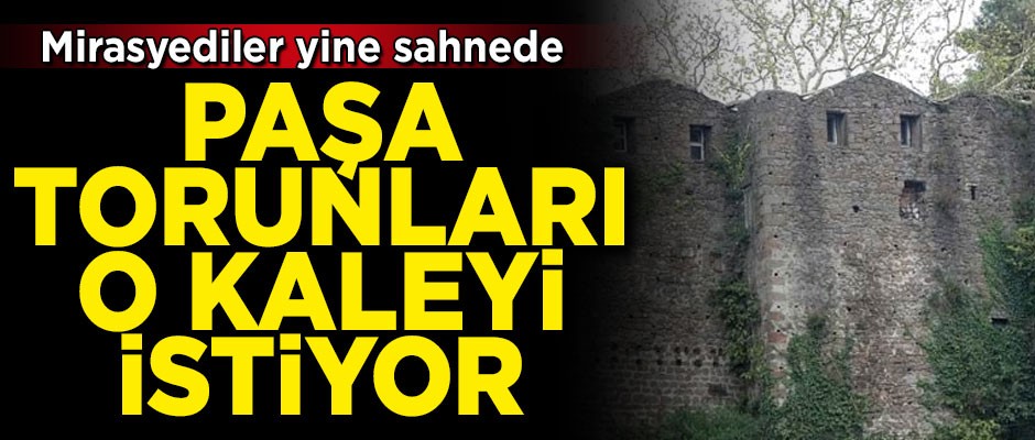 Paşa torunları, Trabzon'daki tarihi kaleyi istiyor