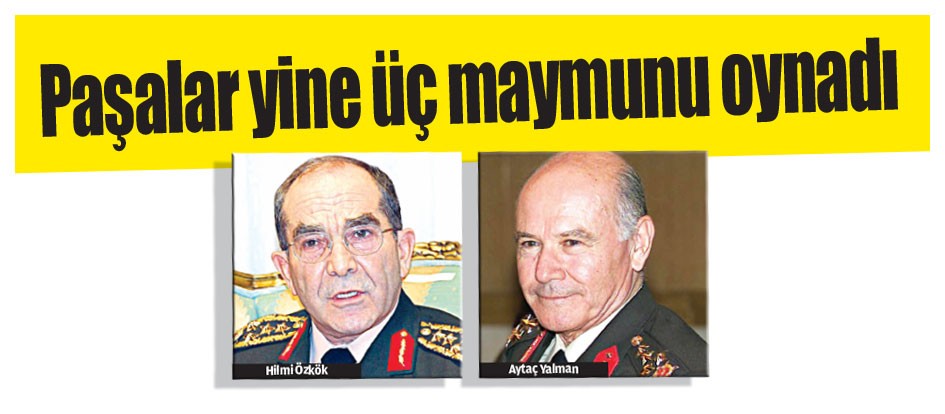 Paşalar yine üç maymunu oynadı