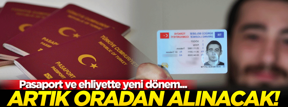 Pasaport ve ehliyette yeni dönem!