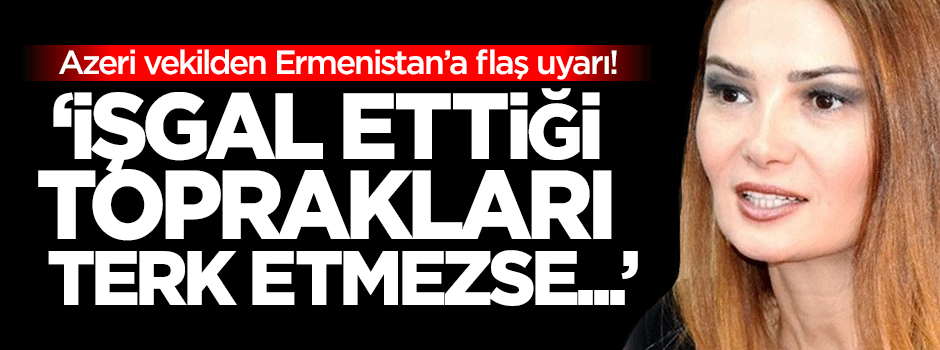Paşayeva: Ermenistan işgal ettiği toprakları terk etmezse...