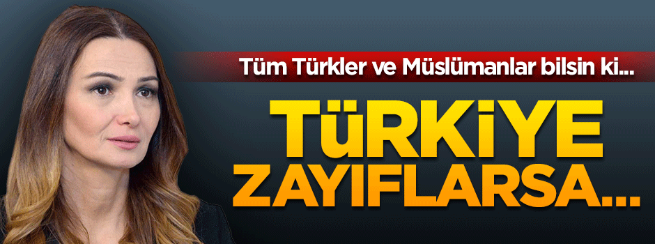 Paşayeva: Türkiye zayıflarsa, hepimiz zayıflarız