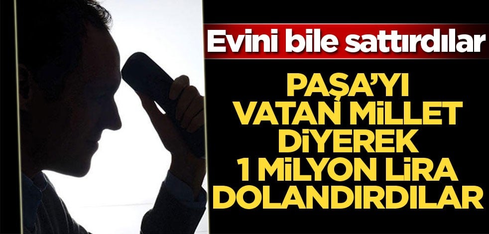 Paşa'yı 'vatan millet' diyerek 1 milyon lira dolandırdılar