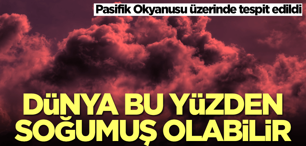 Pasifik Okyanusu üzerinde tespit edildi! Şok etkisi yaptı: Dünya bu yüzden soğumuş olabilir