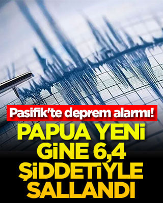 Pasifik'te deprem alarmı! Papua Yeni Gine 6,4 şiddetiyle sallandı