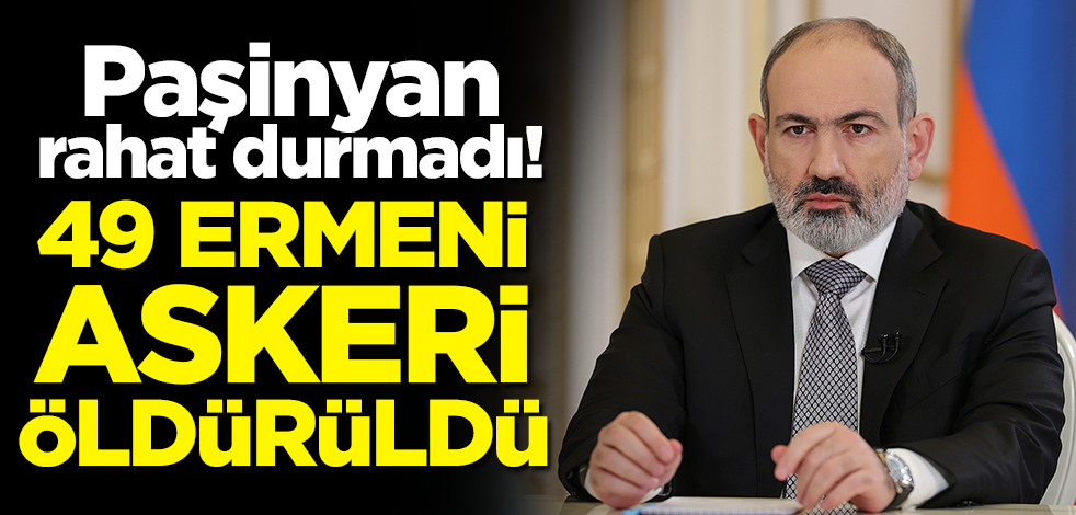 Paşinyan duyurdu: 49 Ermeni askeri öldürüldü