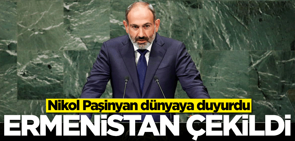 Paşinyan duyurdu! Ermenistan geri çekildi