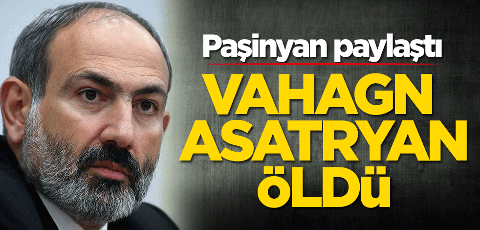 Paşinyan duyurdu: Vahagn Asatryan öldürüldü